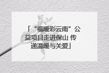 “福暖彩云南”公益项目走进保山 传递温暖与关爱