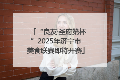 “良友·圣府第杯”2025年济宁市美食联赛即将开赛