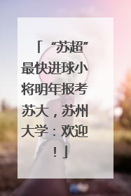 “苏超”最快进球小将明年报考苏大，苏州大学：欢迎！