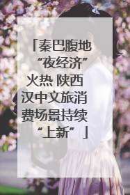秦巴腹地“夜经济”火热 陕西汉中文旅消费场景持续“上新”