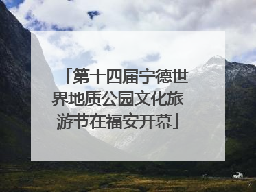 第十四届宁德世界地质公园文化旅游节在福安开幕