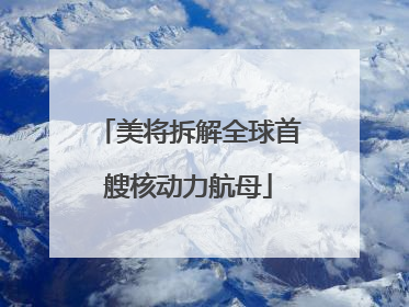 美将拆解全球首艘核动力航母