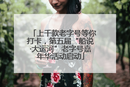 上千款老字号等你打卡，第五届“船说·大运河”老字号嘉年华活动启动