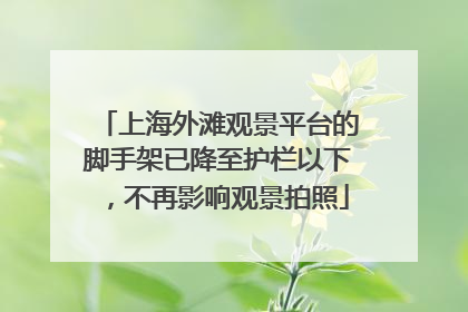 上海外滩观景平台的脚手架已降至护栏以下，不再影响观景拍照