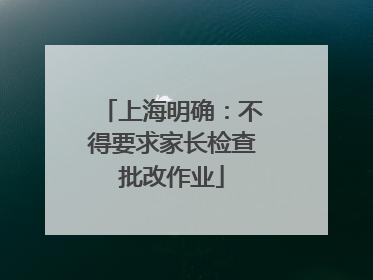 上海明确:不得要求家长检查批改作业