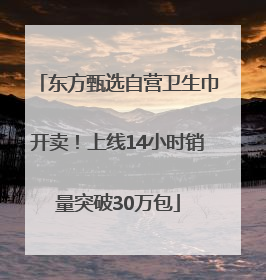 东方甄选自营卫生巾开卖！上线14小时销量突破30万包