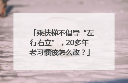 乘扶梯不倡导“左行右立”，20多年老习惯该怎么改？
