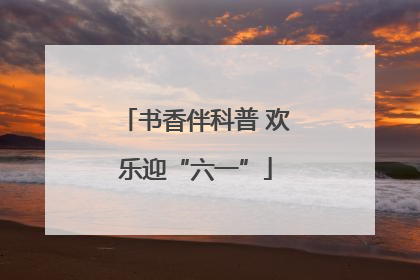 书香伴科普 欢乐迎“六一”