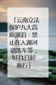 云南立法保护九大高原湖泊：禁止在入湖河道洗车等，9月1日起施行