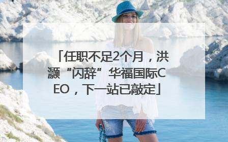 任职不足2个月，洪灏“闪辞”华福国际CEO，下一站已敲定