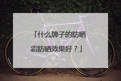 什么牌子的防晒霜防晒效果好？