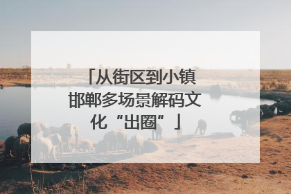 从街区到小镇 邯郸多场景解码文化“出圈”