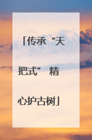 传承“天把式” 精心护古树