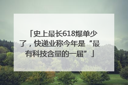 史上最长618爆单少了，快递业称今年是“最有科技含量的一届”