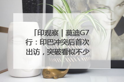 印观察｜莫迪G7行：印巴冲突后首次出访，突破看似不少实质成果不多