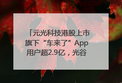 元光科技港股上市 旗下“车来了”App用户超2.9亿，光谷上市公司增至69家