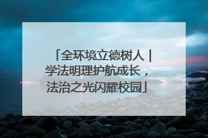 全环境立德树人｜学法明理护航成长，法治之光闪耀校园