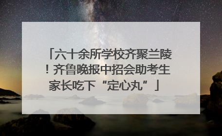 六十余所学校齐聚兰陵！齐鲁晚报中招会助考生家长吃下“定心丸”