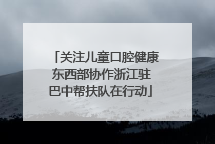 关注儿童口腔健康 东西部协作浙江驻巴中帮扶队在行动