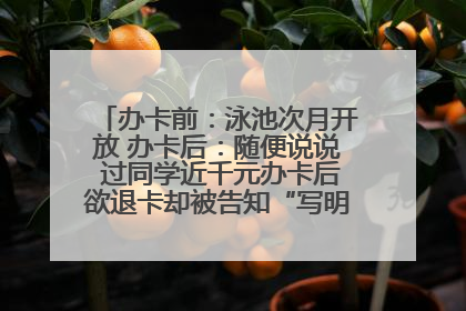 办卡前：泳池次月开放 办卡后：随便说说 过同学近千元办卡后欲退卡却被告知“写明不退不转”！