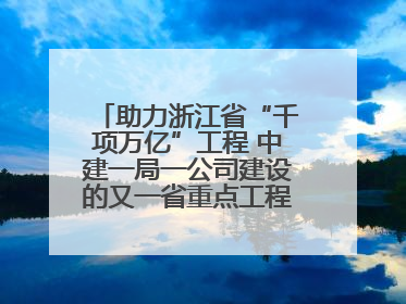 助力浙江省“千项万亿”工程 中建一局一公司建设的又一省重点工程竣工交付