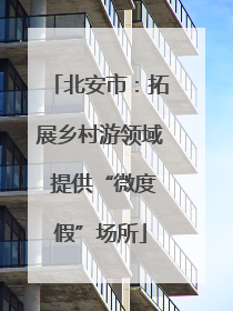 北安市：拓展乡村游领域 提供“微度假”场所