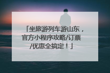 坐旅游列车游山东，官方小程序攻略/订票/优惠全搞定！