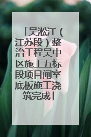 吴淞江（江苏段）整治工程吴中区施工五标段项目闸室底板施工浇筑完成
