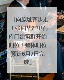 向原址齐步走！张园华严里石库门建筑群开始归位！整体归位预计6月7日完成