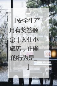 安全生产月有奖答题③｜入住小旅店，正确的行为是____