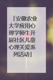 安徽农业大学应用心理学师生开展社区儿童心理关爱系列活动