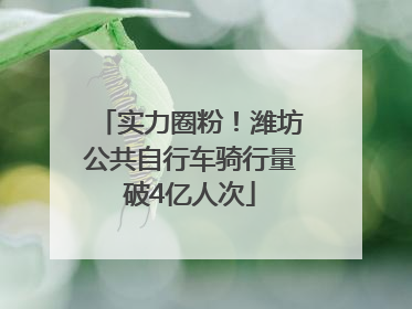 实力圈粉！潍坊公共自行车骑行量破4亿人次