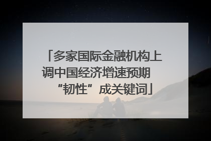 多家国际金融机构上调中国经济增速预期 “韧性”成关键词