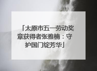 太原市五一劳动奖章获得者张雅楠：守护国门绽芳华