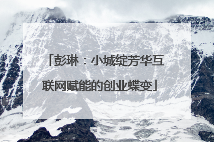 彭琳：小城绽芳华互联网赋能的创业蝶变