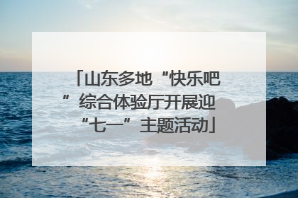 山东多地“快乐吧”综合体验厅开展迎“七一”主题活动