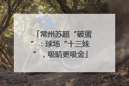 常州苏超“破蛋”：球场“十三妹”，吸睛更吸金