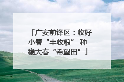 广安前锋区：收好小春“丰收粮” 种稳大春“希望田”