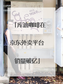 库迪咖啡在京东外卖平台销量破亿