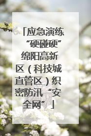 应急演练“硬碰硬” 绵阳高新区（科技城直管区）织密防汛“安全网”