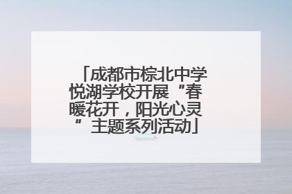 成都市棕北中学悦湖学校开展“春暖花开，阳光心灵”主题系列活动