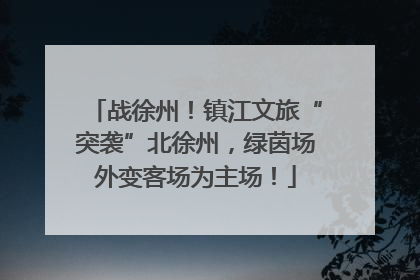 战徐州！镇江文旅“突袭”北徐州，绿茵场外变客场为主场！