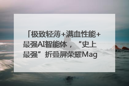 极致轻薄+满血性能+最强AI智能体，“史上最强”折叠屏荣耀Magic V5发布