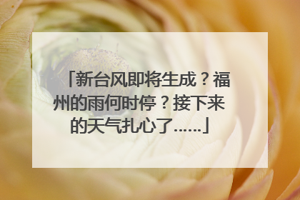 新台风即将生成？福州的雨何时停？接下来的天气扎心了……