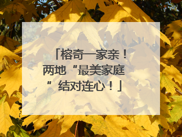 榕奇一家亲！两地“最美家庭”结对连心！