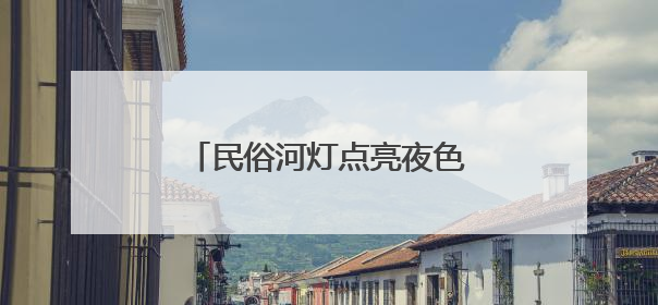 民俗河灯点亮夜色 江西瑞昌举办河灯节展现非遗魅力