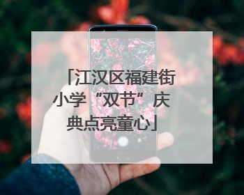 江汉区福建街小学“双节”庆典点亮童心