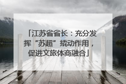 江苏省省长：充分发挥“苏超”撬动作用，促进文旅体商融合