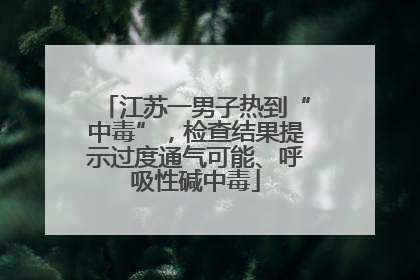 江苏一男子热到“中毒”，检查结果提示过度通气可能、呼吸性碱中毒