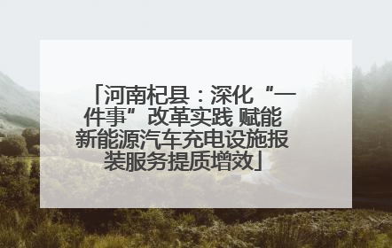 河南杞县：深化“一件事”改革实践 赋能新能源汽车充电设施报装服务提质增效